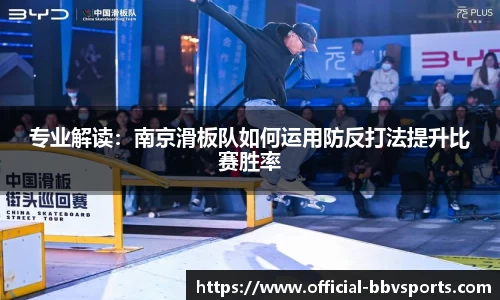 专业解读：南京滑板队如何运用防反打法提升比赛胜率